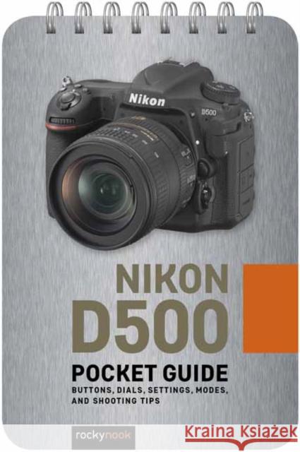 Nikon D500: Pocket Guide: Buttons, Dials, Settings, Modes, and Shooting Tips  9781681985053 Rocky Nook