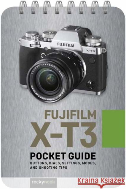 Fujifilm X-T3: Pocket Guide: Buttons, Dials, Settings, Modes, and Shooting Tips Rocky Nook 9781681985114 Rocky Nook