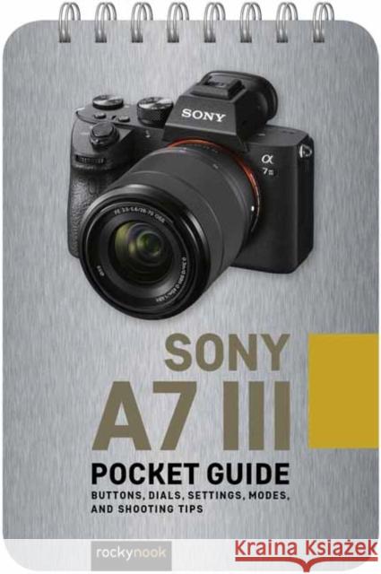 Sony A7 III: Pocket Guide: Buttons, Dials, Settings, Modes, and Shooting Tips  9781681985138 Rocky Nook