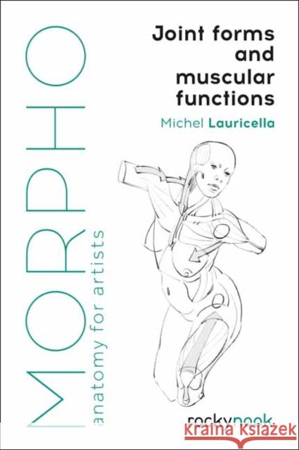 Morpho: Joint Forms and Muscular Functions: Anatomy for Artists Lauricella, Michel 9781681985404 Rocky Nook