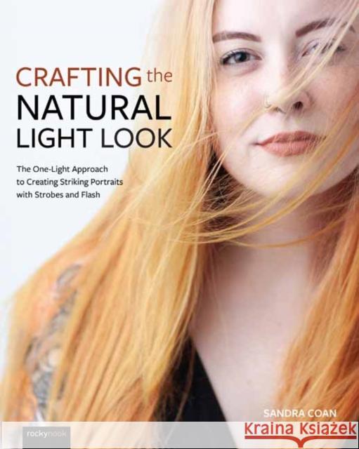 Crafting the Natural Light Look: The One-Light Approach to Creating Striking Portraits with a Strobe or Flash Coan, Sandra 9781681985497 Rocky Nook