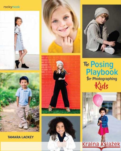 The Posing Playbook for Photographing Kids Tamara Lackey 9781681985534 Rocky Nook