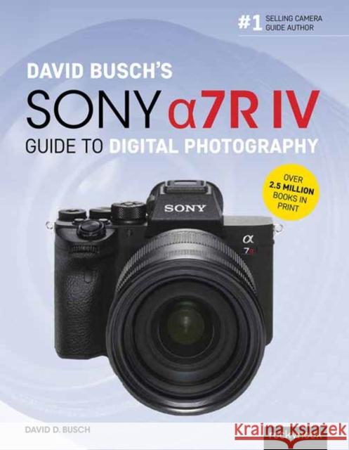David Busch's Sony Alpha A7r IV Guide to Digital Photography  9781681985701 Rocky Nook