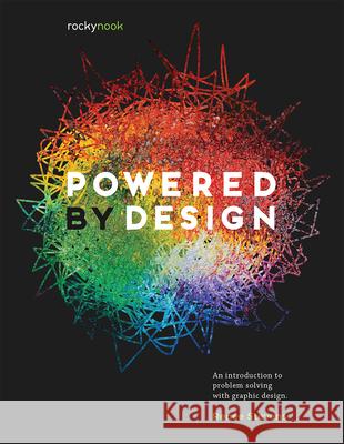 Powered by Design: An Introduction to Problem Solving with Graphic Design Renee Stevens 9781681985985 Rocky Nook