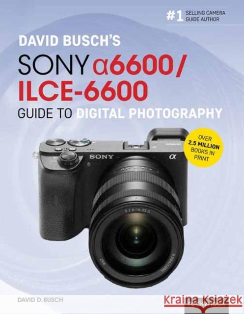 David Busch's Sony Alpha A6600/Ilce-6600 Guide to Digital Photography  9781681986067 Rocky Nook