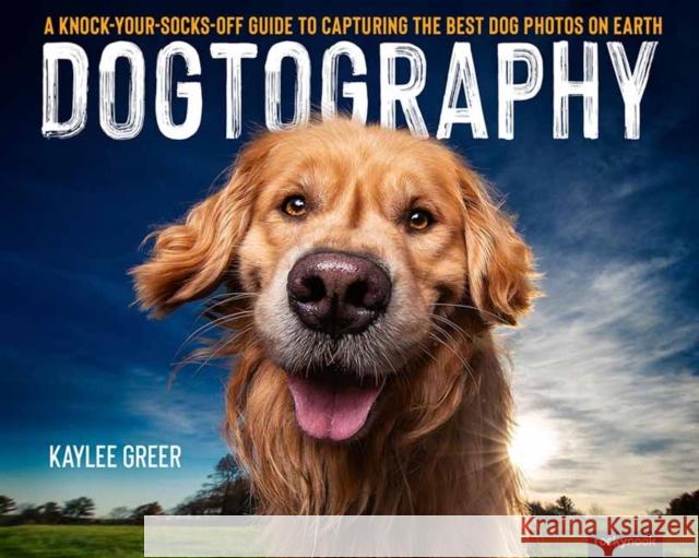 Dogtography: A Knock-Your-Socks-Off Guide to Capturing the Best Dog Photos on Earth  9781681986470 Rocky Nook