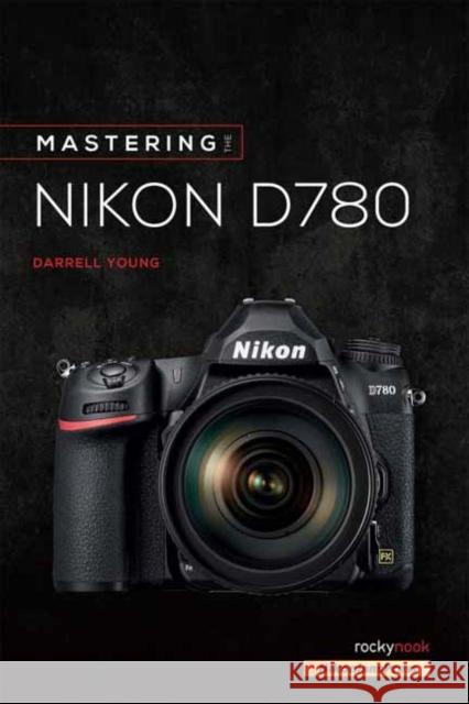 Mastering the Nikon D780 Darrell Young 9781681986517 Rocky Nook