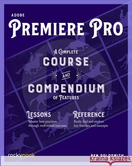 Adobe Premiere Pro: A Complete Course and Compendium of Features Ben Goldsmith 9781681986876 Rocky Nook