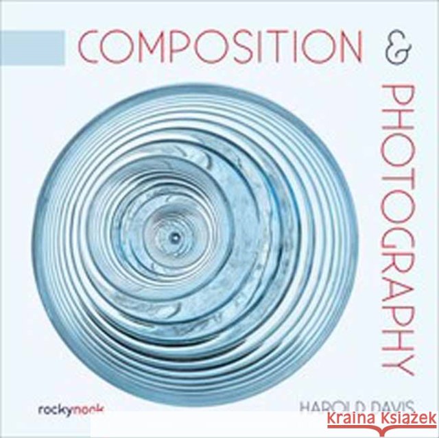 Composition & Photography Harold Davis 9781681987439