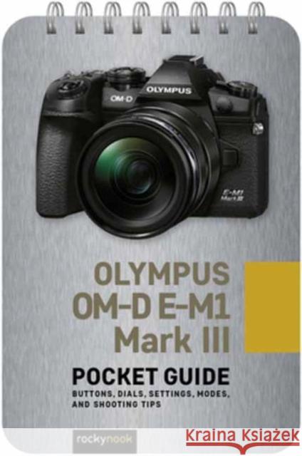 Olympus OM-D E-M1 Mark III: Pocket Guide: Buttons, Dials, Settings, Modes, and Shooting Tips Rocky Nook 9781681987576 Rocky Nook
