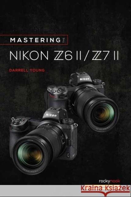 Mastering the Nikon Z6 II / Z7 II Darrell Young 9781681987675 Rocky Nook