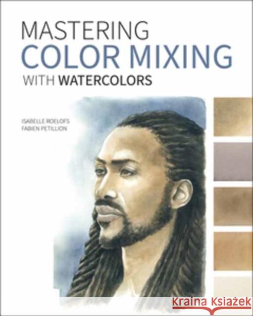 Mastering Color Mixing with Watercolors Isabelle Roelofs Fabien Petillion 9781681987798 Rocky Nook