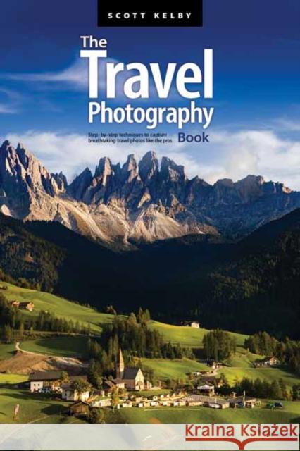 The Travel Photography Book: Step-By-Step Techniques to Capture Breathtaking Travel Photos Like the Pros Kelby, Scott 9781681987835 Rocky Nook
