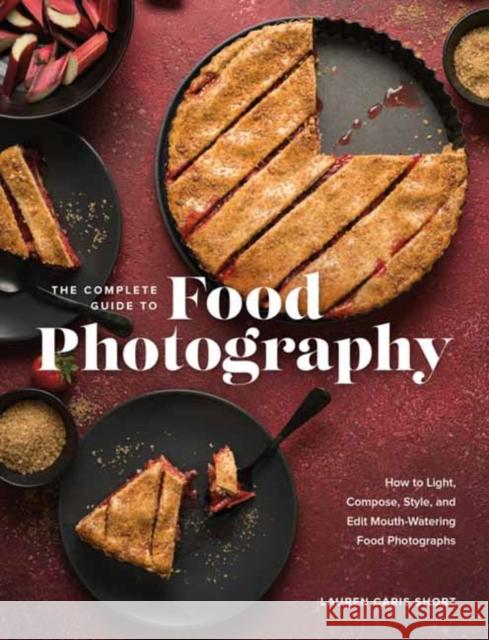 The Complete Guide to Food Photography: How to Light, Compose, Style, and Edit Mouth-Watering Food Photographs  9781681988153 Rocky Nook