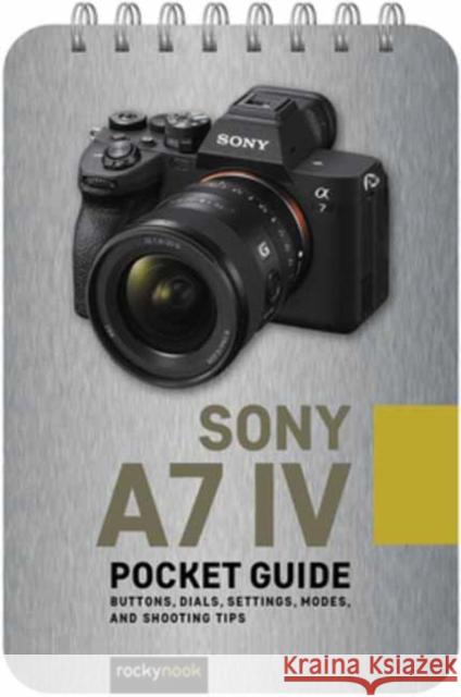 Sony A7 IV: Pocket Guide: Buttons, Dials, Settings, Modes, and Shooting Tips  9781681988733 Rocky Nook