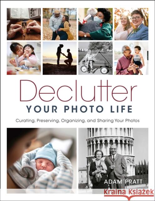 Declutter Your Photo Life: Curating, Preserving, Organizing, and Sharing Your Photos Adam Pratt 9781681988757 Rocky Nook