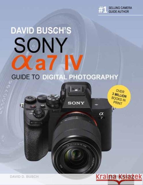 David Busch's Sony Alpha a7 IV Guide to Digital Photography David D. Busch 9781681988870 Rocky Nook