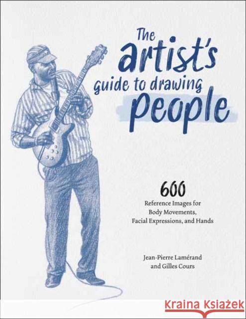 The Artist's Guide to Drawing People: 600 Reference Images for Body Movement, Facial Expressions, and Hands Jean-Pierre Lamerand 9781681989112 Rocky Nook