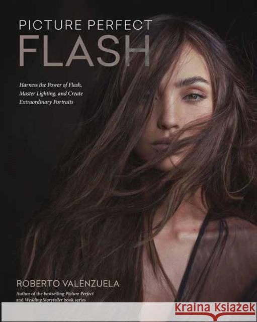 Picture Perfect Flash: Using Portable Strobes and Hot Shoe Flash to Master Lighting and Create Extraordinary Portraits Roberto Valenzuela 9781681989730 Rocky Nook
