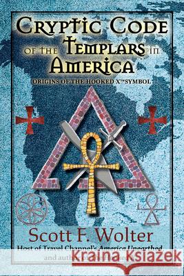 Cryptic Code: The Templars in America and the Origins of the Hooked X Scott F. Wolter 9781682011010 North Star Press of St. Cloud