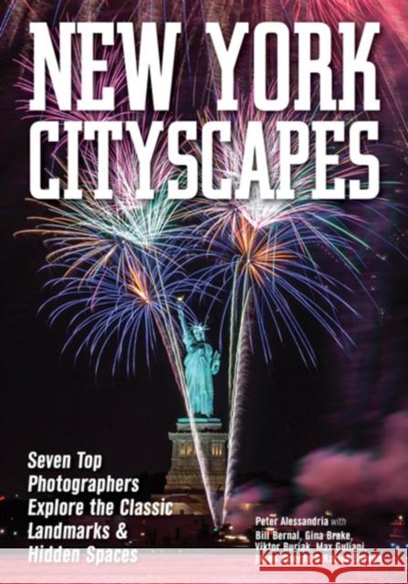 New York Cityscapes: Seven Top Photographers Explore the Classic Landmarks & Hidden Spaces Peter Alessandria Bill Bernal Gina Brake 9781682033807 Amherst Media