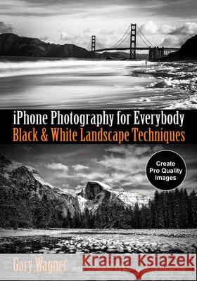 iPhone Photography for Everybody: Black & White Landscape Techniques Wagner, Gary 9781682034286 Amherst Media