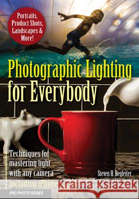 Photographic Lighting for Everybody: Techniques for Mastering Light with Any Camera-Including iPhone  9781682034347 Amherst Media