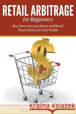 Retail Arbitrage For Beginners: Buy Items at Local Stores and Resell Them Online For Nice Profits Blake, Dale 9781682120415 Biz Hub