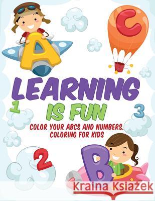 Learning is Fun - Kids Coloring Book: Color Your ABCs and Numbers. Coloring for Kids Smith, Samantha 9781682120675