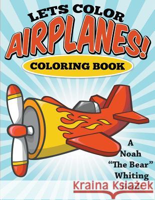 Let's Color Airplanes! Coloring Book Noah the Bear Whiting 9781682120682 Speedy Kids