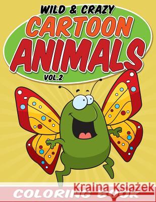 Wild & Crazy Cartoon Animals Coloring Book: Volume 2 Bowe Packer 9781682121221