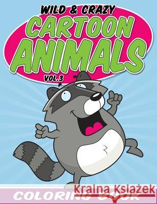 Wild & Crazy Cartoon Animals Coloring Book: Volume 3 Bowe Packer 9781682121238 Speedy Kids