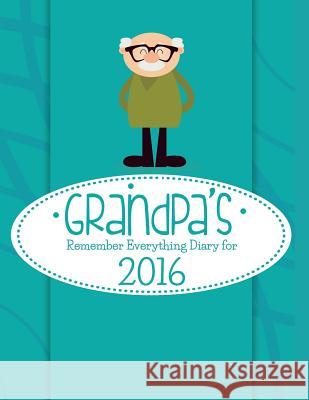 Grandpa's Remember Everything Diary For 2016 Easy, Journal 9781682122167 Speedy Publishing Books