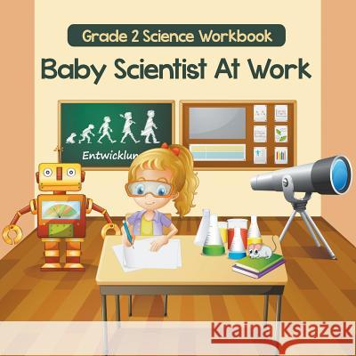 Grade 2 Science Workbook: Baby Scientist At Work (Science Books) Baby Professor 9781682123072 Baby Professor