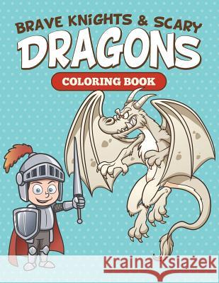 Brave Knights & Scary Dragons Coloring Book Speedy Publishing LLC 9781682126974 Speedy Kids