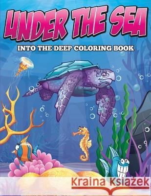 Under the Sea: Into the Deep Coloring Book Speedy Publishing LLC 9781682127070 Speedy Kids