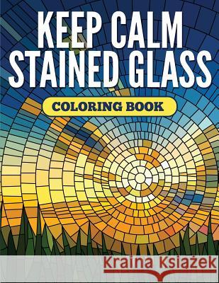 Keep Calm Stained Glass Coloring Book Speedy Publishing LLC 9781682127117 Speedy Kids