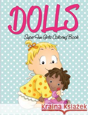 Dolls Super Fun Girls Coloring Book Speedy Publishing LLC 9781682127216 Speedy Kids