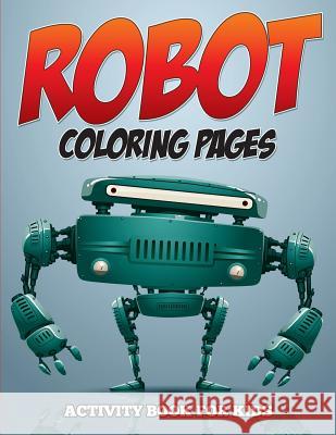 Robot Coloring Pages - Activity Book for Kids Speedy Publishing LLC 9781682127445 Speedy Kids