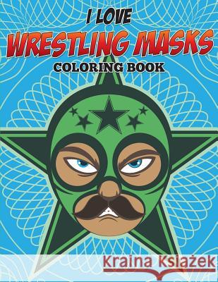 I Love Wrestling Masks Coloring Book Speedy Publishing LLC 9781682127599 Speedy Kids