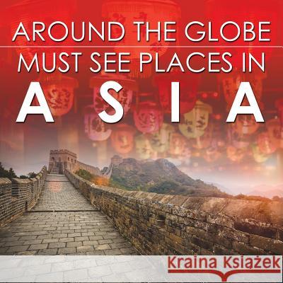 Around The Globe - Must See Places in Asia Baby Professor 9781682127636 Baby Professor