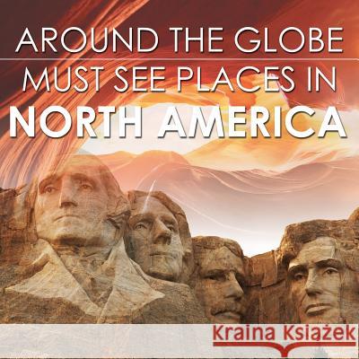 Around The Globe - Must See Places in North America Baby Professor 9781682127698 Baby Professor