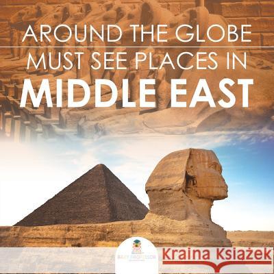 Around The Globe - Must See Places in the Middle East Baby Professor 9781682127728 Baby Professor