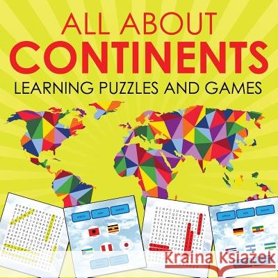 All About Continents: Learning Puzzles and Games Baby Professor 9781682127735 Baby Professor