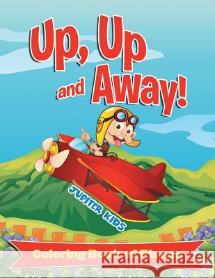 Up, Up and Away! (Coloring Book of Planes) Jupiter Kids 9781682127995 Jupiter Kids