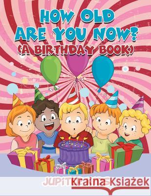How Old Are You Now? (A Birthday Book) Jupiter Kids 9781682128015 Jupiter Kids
