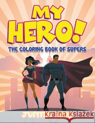 My Hero! (The Coloring Book of Supers) Jupiter Kids 9781682128473 Jupiter Kids