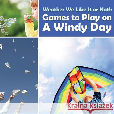 Weather We Like It or Not!: Cool Games to Play on A Windy Day Baby Professor 9781682128596 Baby Professor