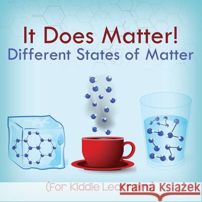 It Does Matter!: Different States of Matter (For Kiddie Learners) Baby Professor 9781682128619 Baby Professor