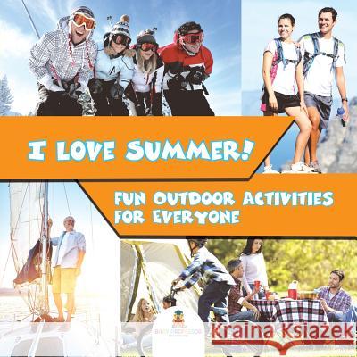 I Love Summer! - Fun Outdoor Activities for Everyone Baby Professor 9781682128718 Baby Professor